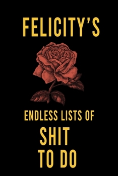 Felicity's Endless Lists of Shit to do  : Lined Writing Notebook Journal with Personalized Name Quote, 120 Pages,(6x9), Simple Freen Flower With Black Text ... Women, School Teacher, mom, wife, aunt.