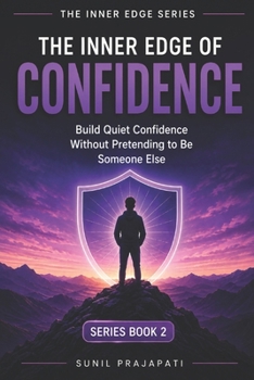 The Inner Edge of Confidence: Build Quiet Confidence Without Pretending to Be Someone Else (The Inner Edge Series)