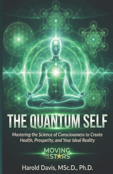 The Quantum Self: Mastering the Science of Consciousness to Create Health, Prosperity, and Your Ideal Reality