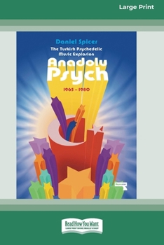 The Turkish Psychedelic Music Explosion: Anadolu Psych 1965-1980 (16pt Large Print Edition)