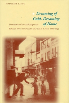 Paperback Dreaming of Gold, Dreaming of Home: Transnationalism and Migration Between the United States and South China, 1882-1943 Book