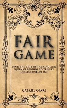 Paperback Fair game: Upon the visit of the King and Queen of Belgium to Trinity College Dublin, 1968 Book