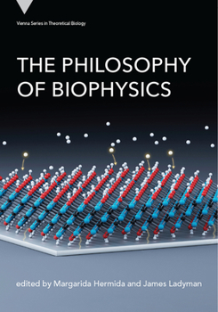 The Philosophy of Biophysics (Vienna Series in Theoretical Biology)