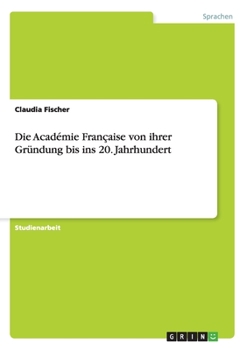 Paperback Die Académie Française von ihrer Gründung bis ins 20. Jahrhundert [German] Book