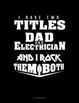 Paperback I Have Two Titles Dad and Electrician and I Rock Them Both: 4 Column Ledger Book
