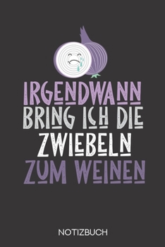Irgendwann bring ich die Zwiebeln zum weinen: Notizbuch mit 120 Leeren Seiten im Format A5 (6x9 Zoll) (German Edition)