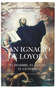 San Ignacio de Loyola: El hombre, el santo, el general (Spanish Edition)