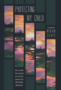 Hardcover Protecting My Child - How a Mother Tries to Protect Her Son and Is Placed on the FBI's 10 Most Wanted List Book