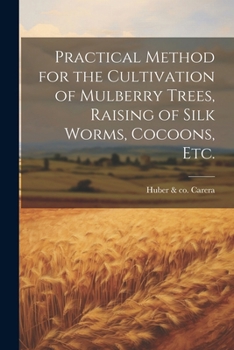 Paperback Practical Method for the Cultivation of Mulberry Trees, Raising of Silk Worms, Cocoons, etc. Book