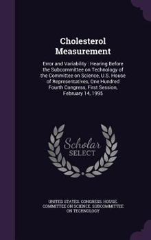 Cholesterol Measurement: Error and Variability: Hearing Before the Subcommittee on Technology of the Committee on Science, U.S. House of Representatives, One Hundred Fourth Congress, First Session, Fe