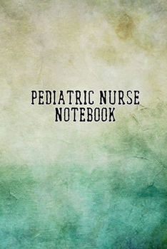 Pediatric Nurse Notebook: Blank Line Journal / Writing Pad / Diary for Pediatric Nurse