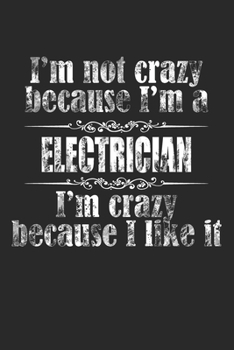Paperback I'M NOT CRAZY BECAUSE I'M A ELECTRICIAN, I'M CRAZY BECAUSE I LIKE IT / ELECTRICIAN Notebook University Graduation gift: Lined Notebook / Journal Gift, Book