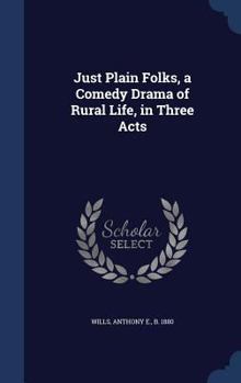 Hardcover Just Plain Folks, a Comedy Drama of Rural Life, in Three Acts Book