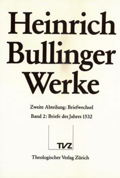 HEINRICH BULLINGER: WERKE : ABT. 2: BRIEFWECHSEL. BD. 2: BRIEFE DES JAHRES 1532
