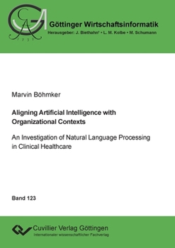 Paperback Aligning Artificial Intelligence with Organizational Contexts. An Investigation of Natural Language Processing in Clinical Healthcare Book