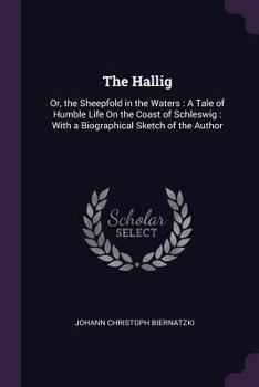 Paperback The Hallig: Or, the Sheepfold in the Waters: A Tale of Humble Life On the Coast of Schleswig: With a Biographical Sketch of the Au Book