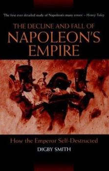 Hardcover The Decline and Fall of Napoleon's Empire: How the Emperor Self-Destructed Book