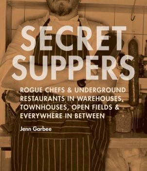 Paperback Secret Suppers: Rogue Chefs and Underground Restaurants in Warehouses, Townhouses, Open Fields, and Everywhere in Between Book