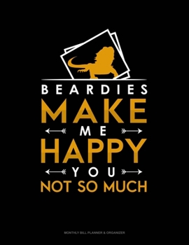 Beardies Make Me Happy You, Not So Much: Monthly Bill Planner & Organizer
