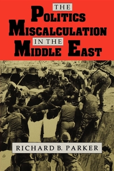 The Politics of Miscalculation in the Middle East (Indiana Series in Arab and Islamic Studies) - Book  of the Arab and Islamic Studies
