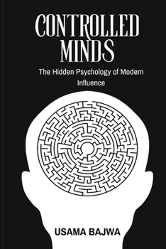 Controlled Minds: The Hidden Psychology of Modern Influence