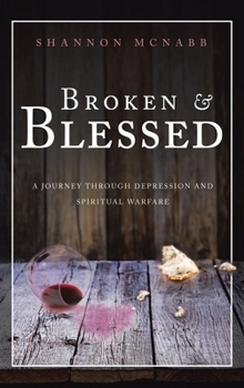 Hardcover Broken & Blessed: A Journey Through Depression and Spiritual Warfare Book