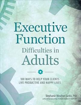 Paperback Executive Function Difficulties in Adults: 100 Ways to Help Your Clients Live Productive and Happy Lives Book
