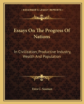 Essays On the Progress of Nations, in Civilization, Productive Industry, Wealth and Population