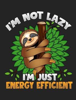 Paperback I'm Not Lazy I'm Just Energy Efficient: Sloth College Ruled Composition Notebook Book