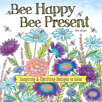 Paperback Bee Happy, Bee Present: Inspiring & Uplifting Designs to Color Book