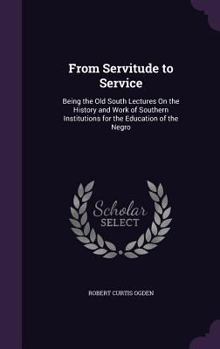 From Servitude to Service;: Being the Old South Lectures on the History and Work of Southern Institu