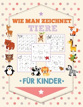 wie man zeichnet tiere für kinder: tiere zeichnen schritt-für-schritt  für kinder  :108 Seiten Lernen Sie, Schritt für Schritt, wie man zeichnet süße tiere (German Edition)