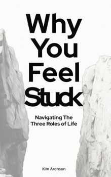 Paperback Why You Feel Stuck: Navigating The Three Roles of Life Book