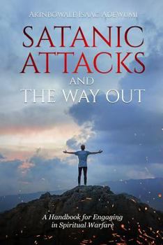 Paperback Satanic Attacks and the Way Out: A Handbook for Engaging in Spiritual Warfare Book