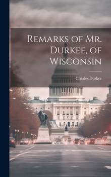 Hardcover Remarks of Mr. Durkee, of Wisconsin Book