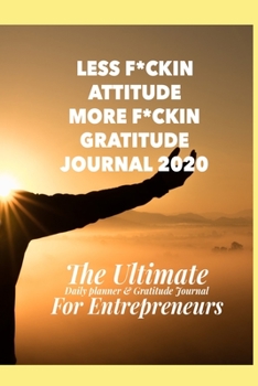 Less F*ckin Attitude and More F*ckin Gratitude Journal & Daily Planner for Entrepreneurs. 2020 Productivity Notebook for Business! Daily Organiser ... deeper self encouragement. Handy 6" x 9" Size
