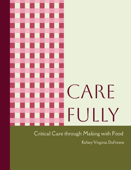 Paperback Care Fully: Critical Care Through Making with Food Book