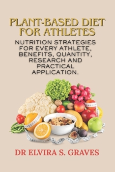 Plant-Based Diet for Athletes: Nutrition Strategies For Every Athlete, Benefits, Quantity, Research And Practical Application.