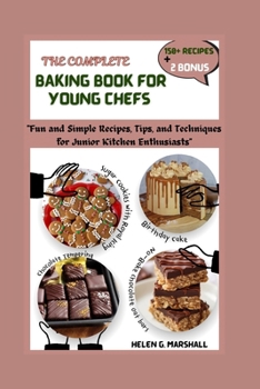 The Complete Baking Book for Young Chefs: "Fun and Simple Recipes, Tips, and Techniques for Junior Kitchen Enthusiasts"