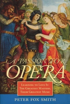 Paperback A Passion for Opera: Learning to Love It: The Greatest Masters, Their Greatest Music Book