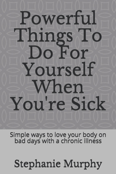 Paperback Powerful Things To Do For Yourself When You're Sick: Simple ways to love your body on bad days with a chronic illness Book