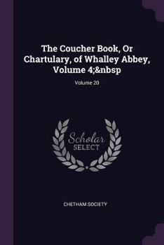 The Coucher Book, Or Chartulary, of Whalley Abbey, Volume 4; volume 20