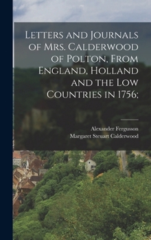 Hardcover Letters and Journals of Mrs. Calderwood of Polton, From England, Holland and the Low Countries in 1756; Book