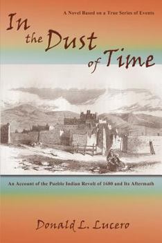 Paperback In the Dust of Time: A Novel Based on a True Series of Events: An Account of the Pueblo Indian Revolt of 1680 and Its Aftermath Book