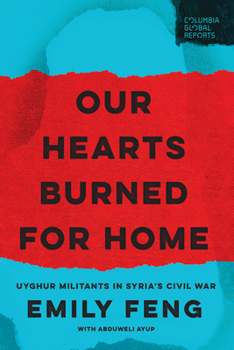 Paperback Our Hearts Burned for Home: Uyghur Militants in Syria's Civil War Book