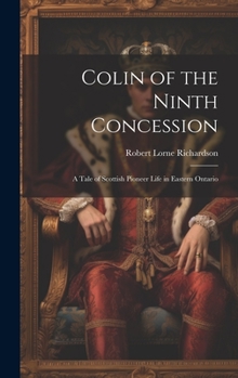 Hardcover Colin of the Ninth Concession; a Tale of Scottish Pioneer Life in Eastern Ontario Book