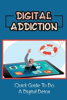 Paperback Digital Addiction: Quick Guide To Do A Digital Detox: How To Do A Digital Detox Book