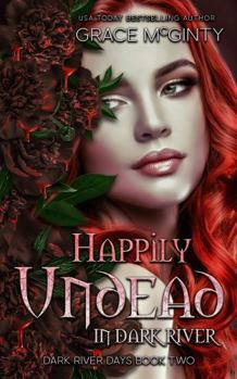 Happily Undead In Dark River (Dark River Days Book 2) - Book #2 of the Dark River Days