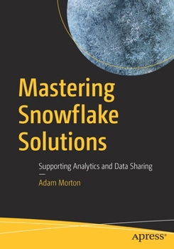 Paperback Mastering Snowflake Solutions: Supporting Analytics and Data Sharing Book
