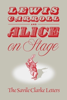 Lewis Carroll and Alice on Stage : The Savile Clark Letters
